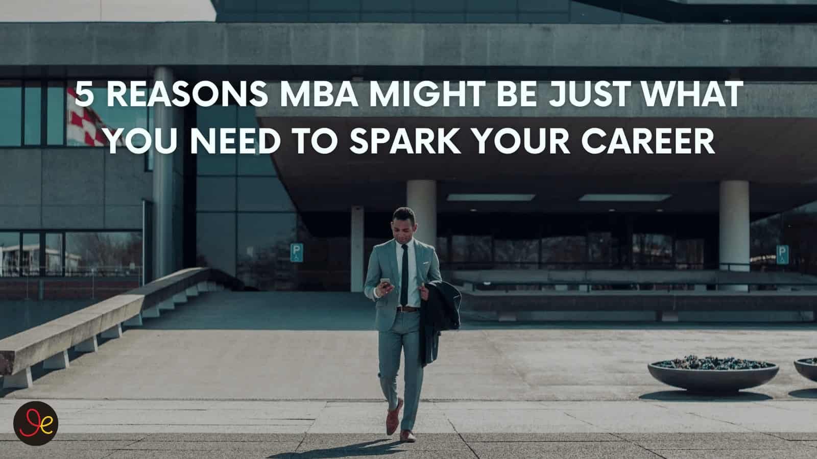 5 reasons MBA might be just what you need to spark your career